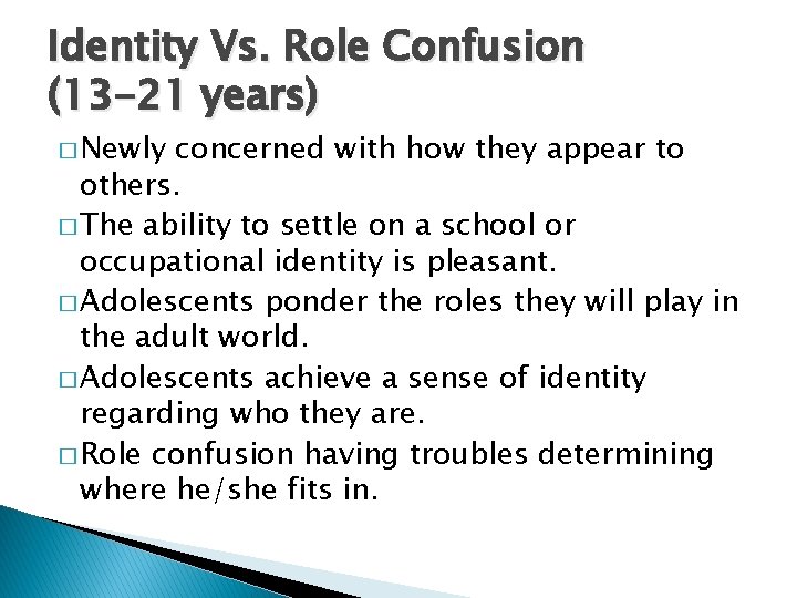 Identity Vs. Role Confusion (13 -21 years) � Newly concerned with how they appear