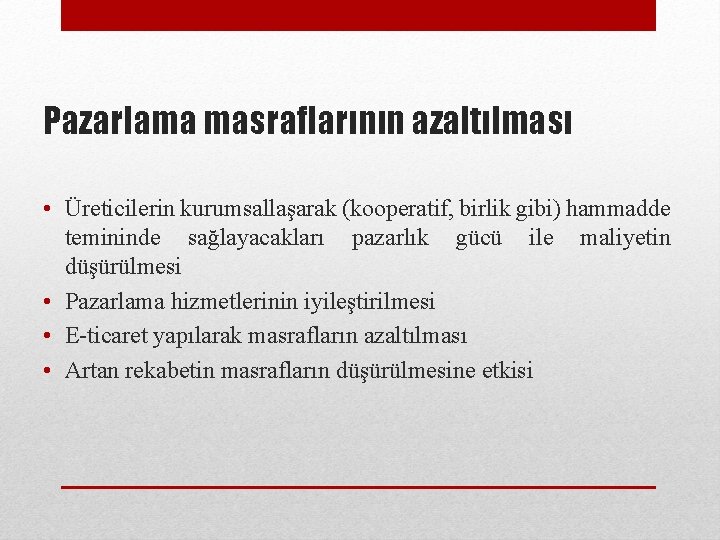 Pazarlama masraflarının azaltılması • Üreticilerin kurumsallaşarak (kooperatif, birlik gibi) hammadde temininde sağlayacakları pazarlık gücü