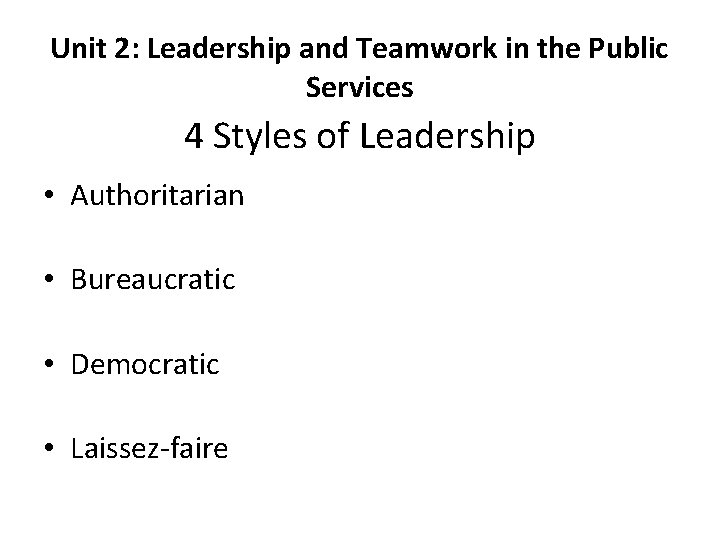 Unit 2: Leadership and Teamwork in the Public Services 4 Styles of Leadership •