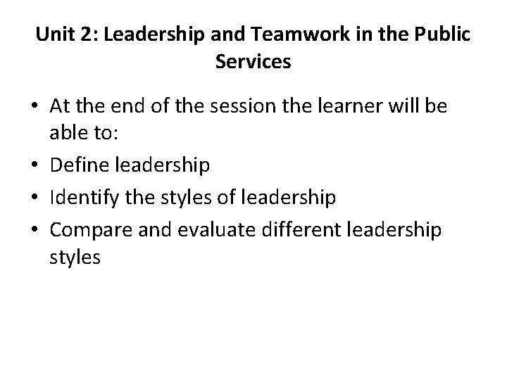 Unit 2: Leadership and Teamwork in the Public Services • At the end of