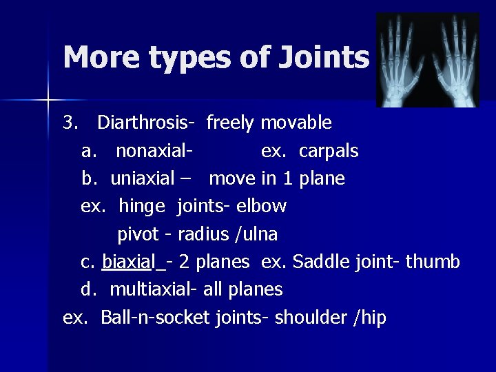 More types of Joints 3. Diarthrosis freely movable a. nonaxial ex. carpals b. uniaxial