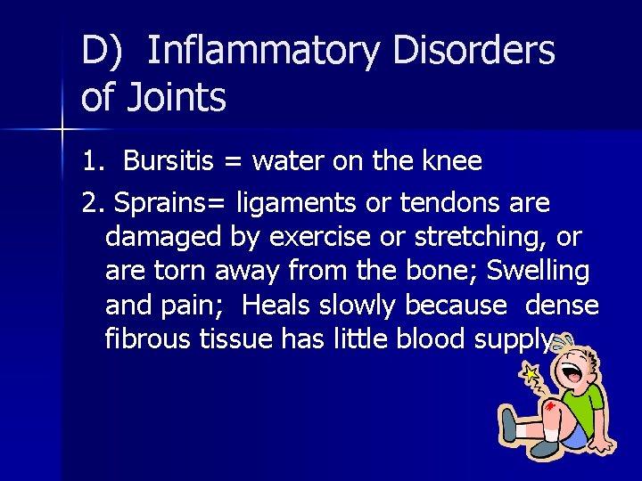 D) Inflammatory Disorders of Joints 1. Bursitis = water on the knee 2. Sprains=