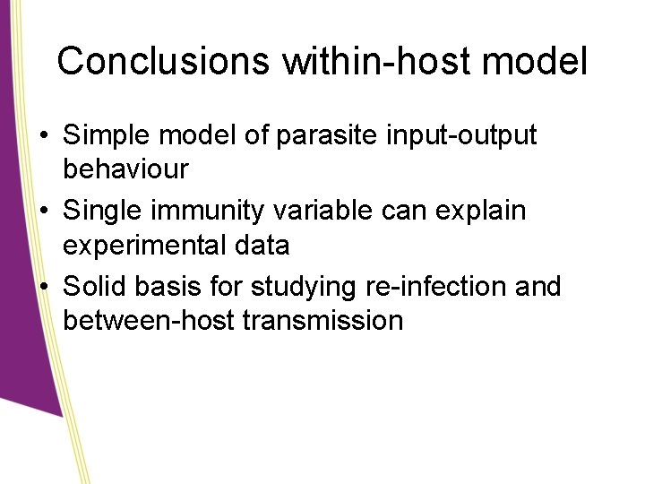 Conclusions within-host model • Simple model of parasite input-output behaviour • Single immunity variable