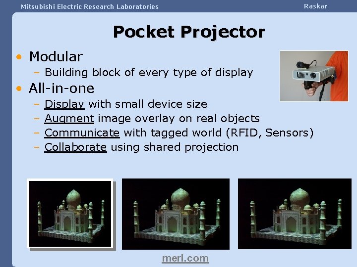 Raskar Mitsubishi Electric Research Laboratories Pocket Projector • Modular – Building block of every