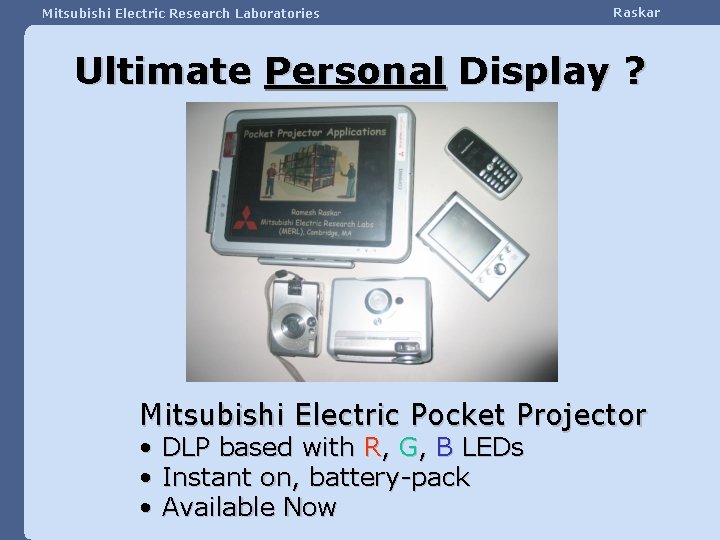 Mitsubishi Electric Research Laboratories Raskar Ultimate Personal Display ? Mitsubishi Electric Pocket Projector •