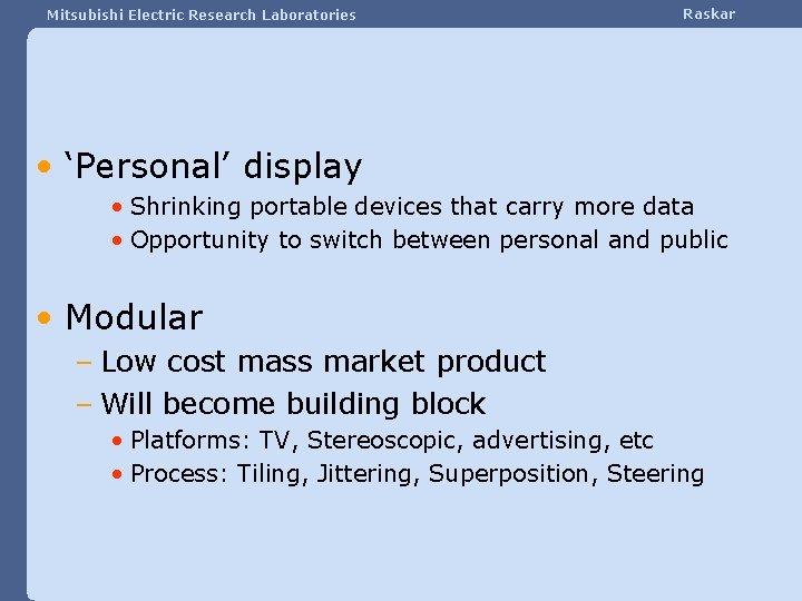 Mitsubishi Electric Research Laboratories Raskar • ‘Personal’ display • Shrinking portable devices that carry