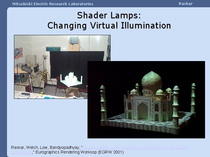 Mitsubishi Electric Research Laboratories Raskar Shader Lamps: Changing Virtual Illumination Raskar, Welch, Low, Bandyopadhyay,