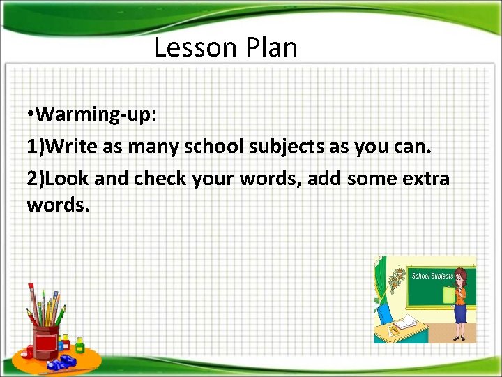 Lesson Plan • Warming-up: 1)Write as many school subjects as you can. 2)Look and