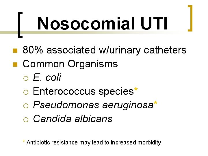 Nosocomial UTI n n 80% associated w/urinary catheters Common Organisms ¡ E. coli ¡