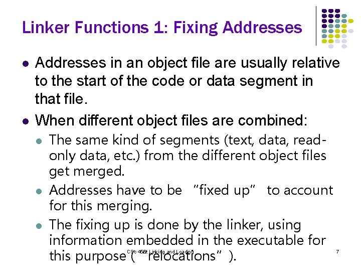Linker Functions 1: Fixing Addresses l l Addresses in an object file are usually