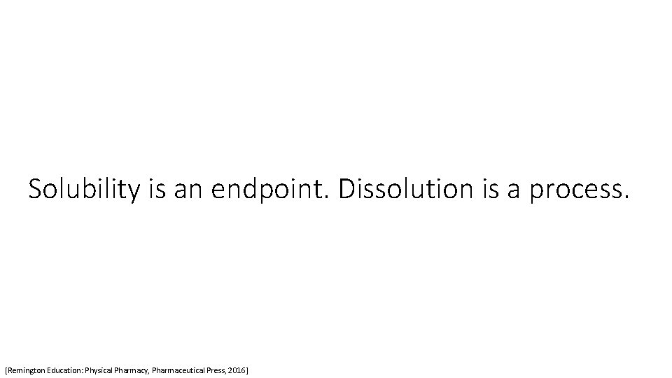 Solubility is an endpoint. Dissolution is a process. [Remington Education: Physical Pharmacy, Pharmaceutical Press,