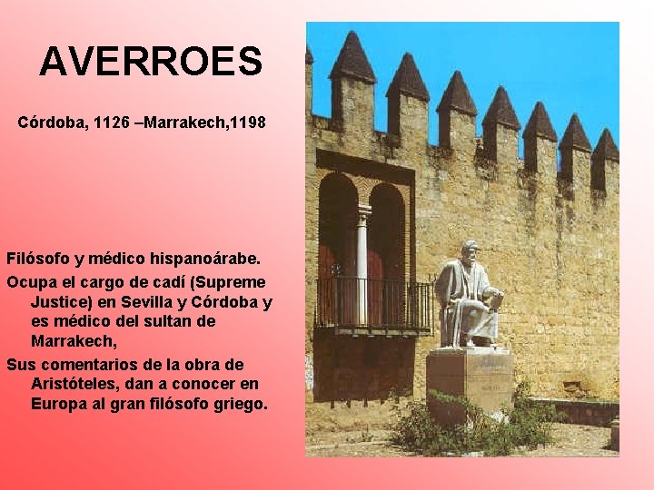 AVERROES Córdoba, 1126 –Marrakech, 1198 Filósofo y médico hispanoárabe. Ocupa el cargo de cadí