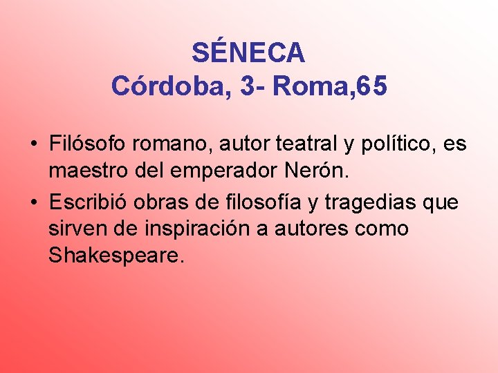 SÉNECA Córdoba, 3 - Roma, 65 • Filósofo romano, autor teatral y político, es