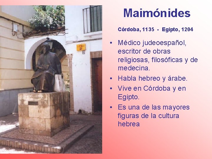 Maimónides Córdoba, 1135 - Egipto, 1204 • Médico judeoespañol, escritor de obras religiosas, filosóficas