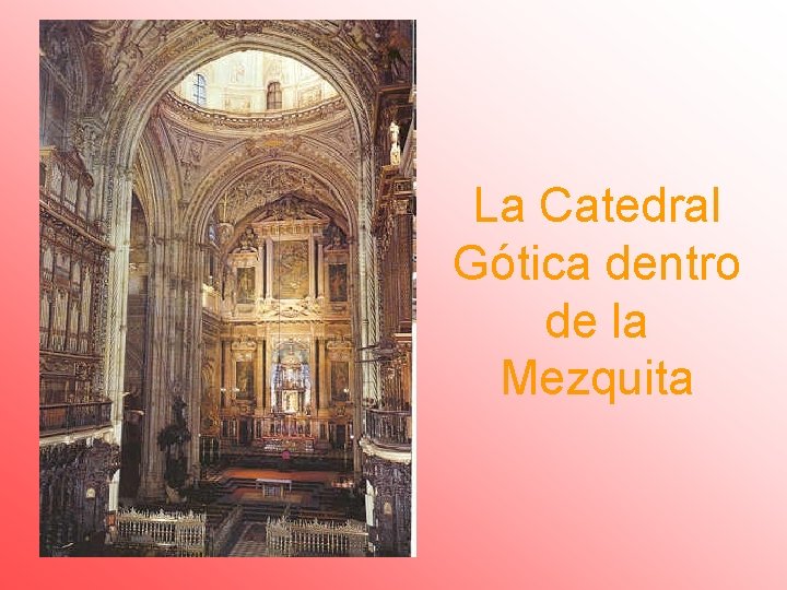 La Catedral Gótica dentro de la Mezquita 