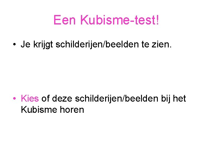 Een Kubisme-test! • Je krijgt schilderijen/beelden te zien. • Kies of deze schilderijen/beelden bij
