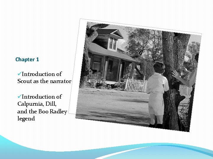 Chapter 1 üIntroduction of Scout as the narrator üIntroduction of Calpurnia, Dill, and the