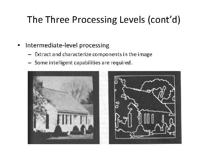 The Three Processing Levels (cont’d) • Intermediate-level processing – Extract and characterize components in