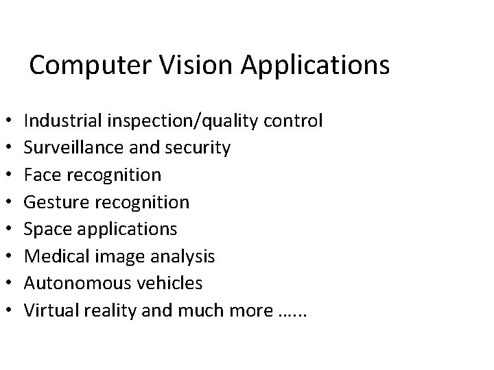 Computer Vision Applications • • Industrial inspection/quality control Surveillance and security Face recognition Gesture
