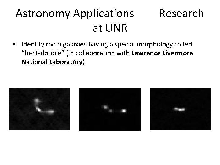 Astronomy Applications at UNR Research • Identify radio galaxies having a special morphology called