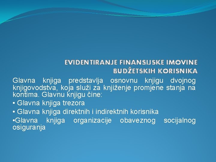 EVIDENTIRANJE FINANSIJSKE IMOVINE BUDŽETSKIH KORISNIKA Glavna knjiga predstavlja osnovnu knjigu dvojnog knjigovodstva, koja služi