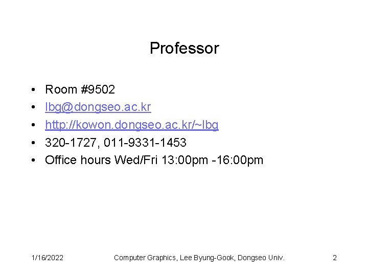 Professor • • • Room #9502 lbg@dongseo. ac. kr http: //kowon. dongseo. ac. kr/~lbg