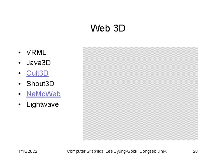 Web 3 D • • • VRML Java 3 D Cult 3 D Shout
