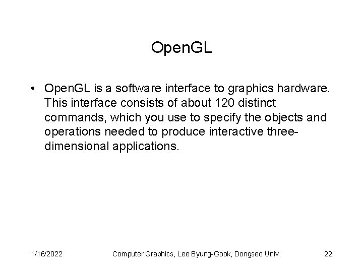 Open. GL • Open. GL is a software interface to graphics hardware. This interface