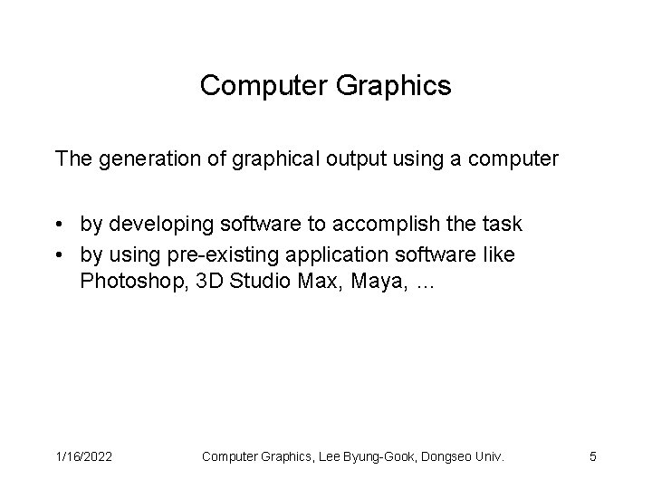 Computer Graphics The generation of graphical output using a computer • by developing software