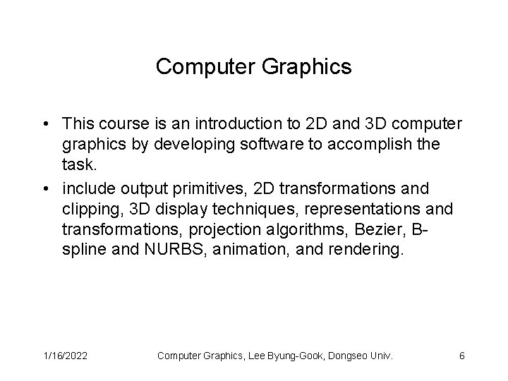 Computer Graphics • This course is an introduction to 2 D and 3 D