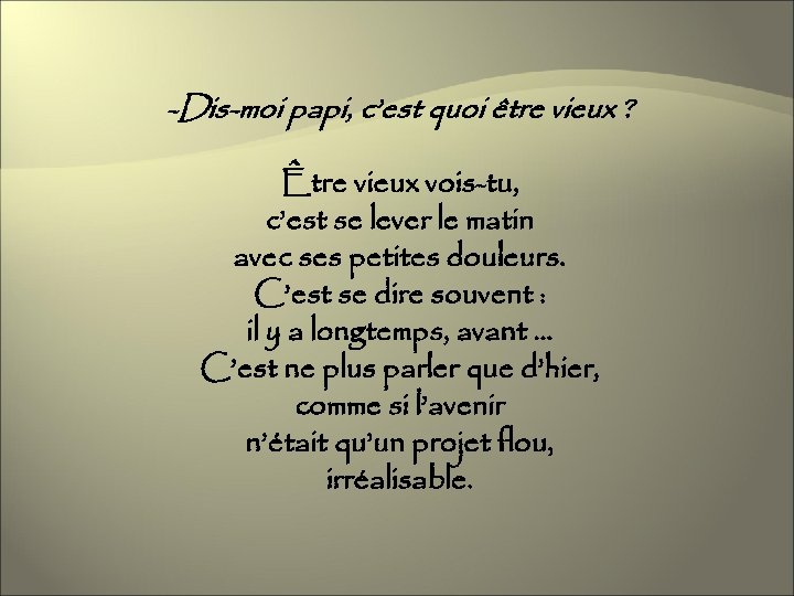 -Dis-moi papi, c’est quoi être vieux ? Être vieux vois-tu, c’est se lever le