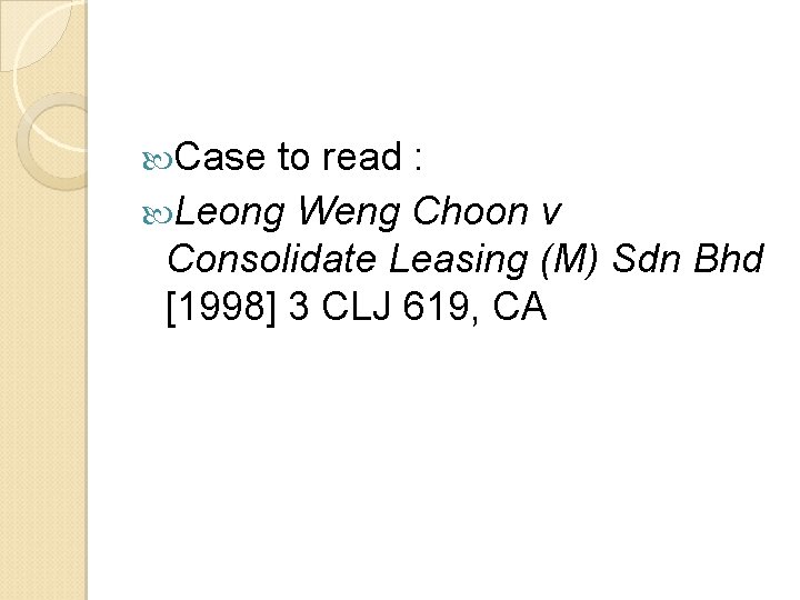  Case to read : Leong Weng Choon v Consolidate Leasing (M) Sdn Bhd