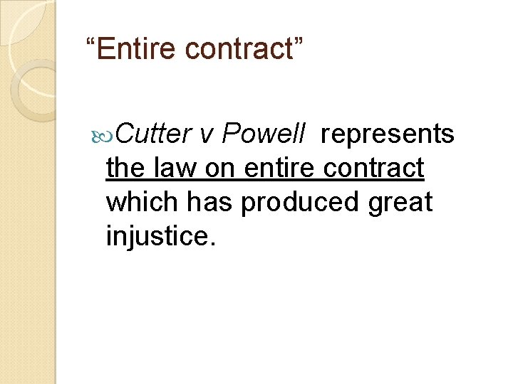 “Entire contract” Cutter v Powell represents the law on entire contract which has produced