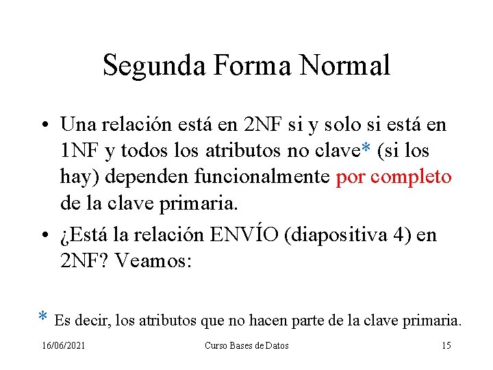 Segunda Forma Normal • Una relación está en 2 NF si y solo si