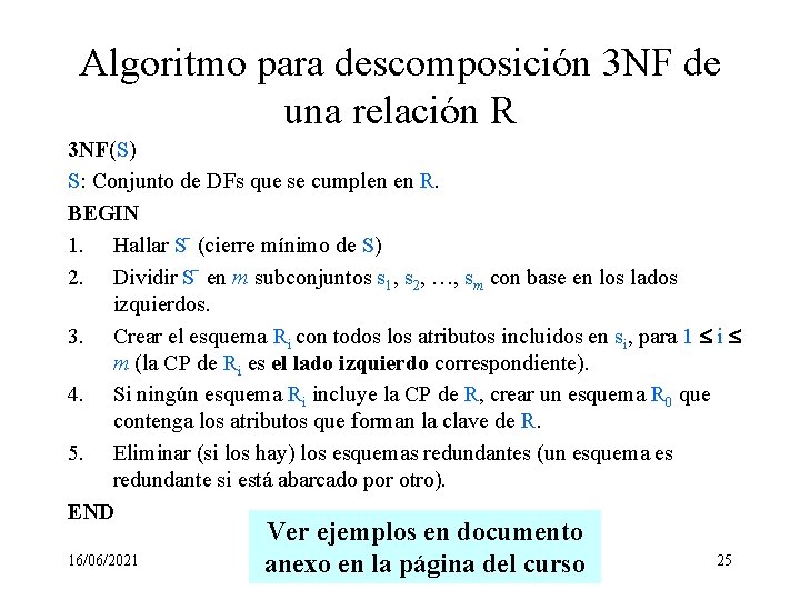 Algoritmo para descomposición 3 NF de una relación R 3 NF(S) S: Conjunto de