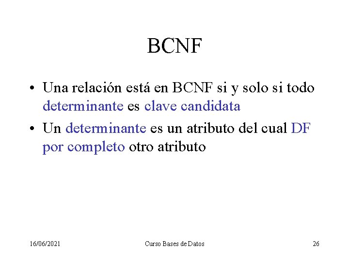 BCNF • Una relación está en BCNF si y solo si todo determinante es