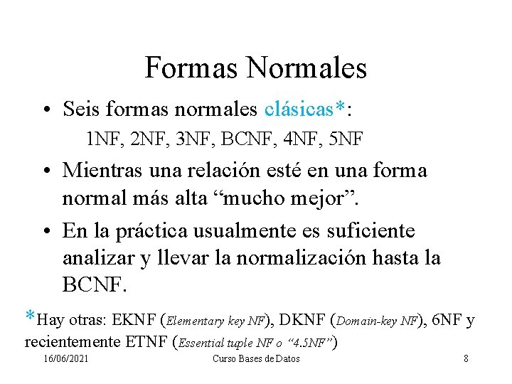 Formas Normales • Seis formas normales clásicas*: 1 NF, 2 NF, 3 NF, BCNF,