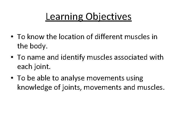 Learning Objectives • To know the location of different muscles in the body. •