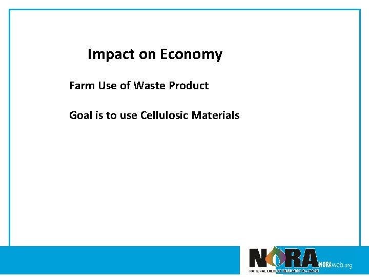 Impact on Economy Farm Use of Waste Product Goal is to use Cellulosic Materials