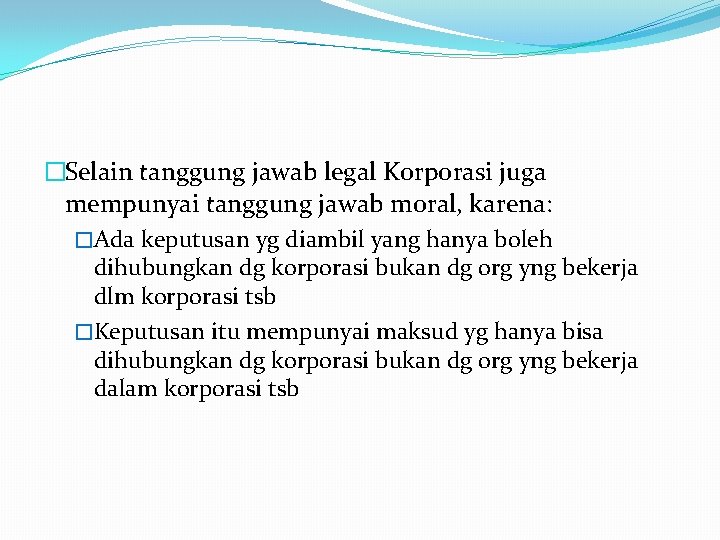 �Selain tanggung jawab legal Korporasi juga mempunyai tanggung jawab moral, karena: �Ada keputusan yg