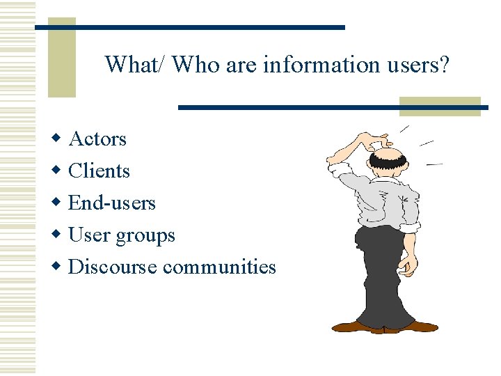 What/ Who are information users? w Actors w Clients w End-users w User groups