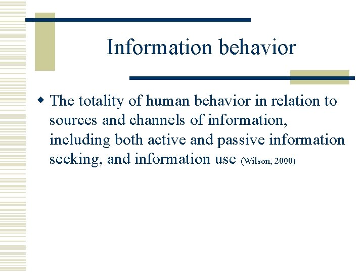Information behavior w The totality of human behavior in relation to sources and channels