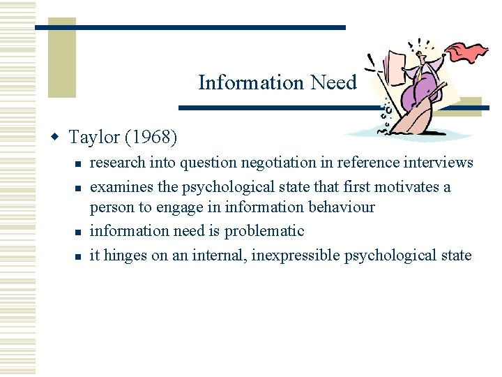 Information Need w Taylor (1968) n n research into question negotiation in reference interviews