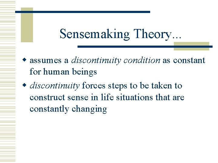 Sensemaking Theory. . . w assumes a discontinuity condition as constant for human beings