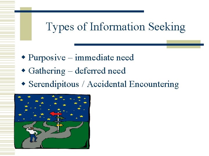 Types of Information Seeking w Purposive – immediate need w Gathering – deferred need
