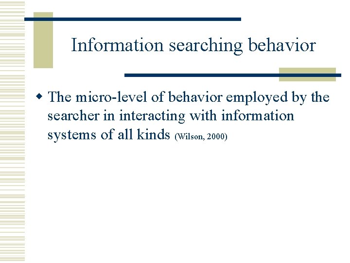 Information searching behavior w The micro-level of behavior employed by the searcher in interacting