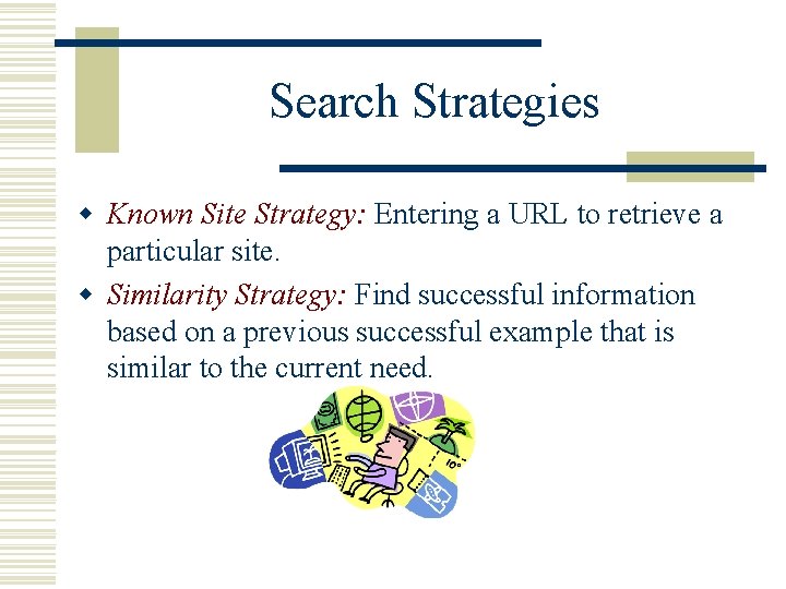 Search Strategies w Known Site Strategy: Entering a URL to retrieve a particular site.