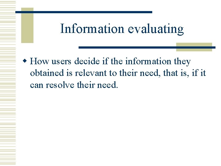 Information evaluating w How users decide if the information they obtained is relevant to