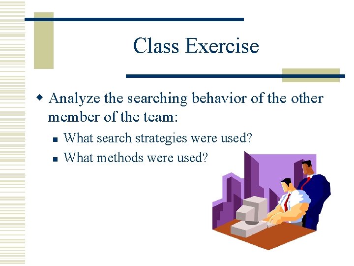 Class Exercise w Analyze the searching behavior of the other member of the team: