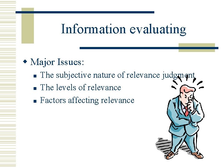 Information evaluating w Major Issues: n n n The subjective nature of relevance judgment